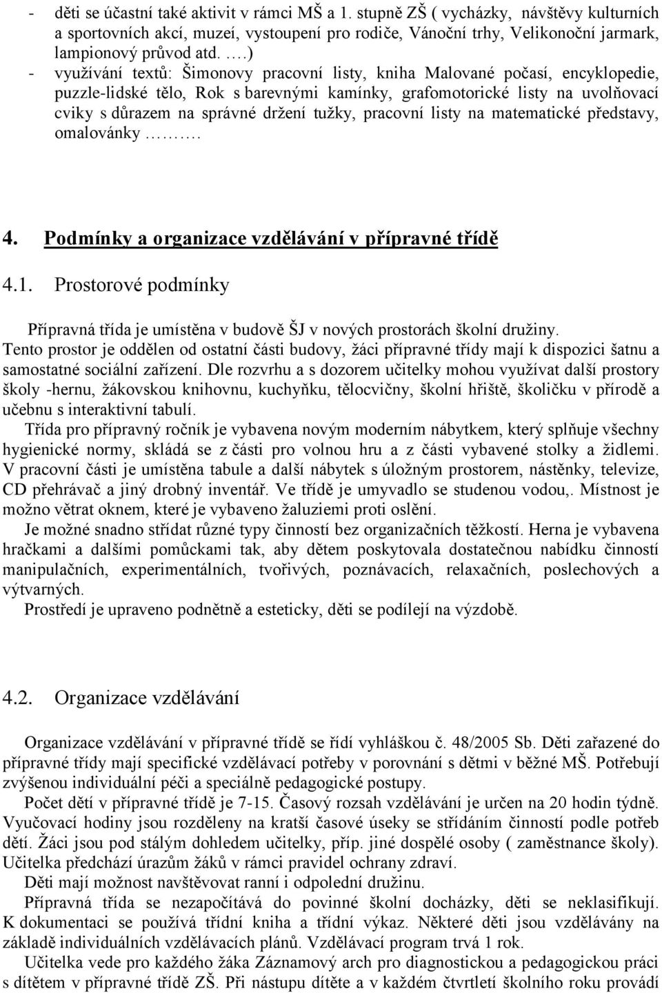 tužky, pracovní listy na matematické představy, omalovánky. 4. Podmínky a organizace vzdělávání v přípravné třídě 4.1.