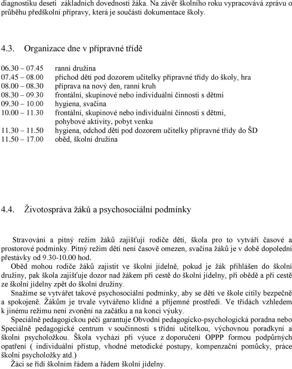 30 frontální, skupinové nebo individuální činnosti s dětmi 09.30 10.00 hygiena, svačina 10.00 11.30 frontální, skupinové nebo individuální činnosti s dětmi, pohybové aktivity, pobyt venku 11.30 11.