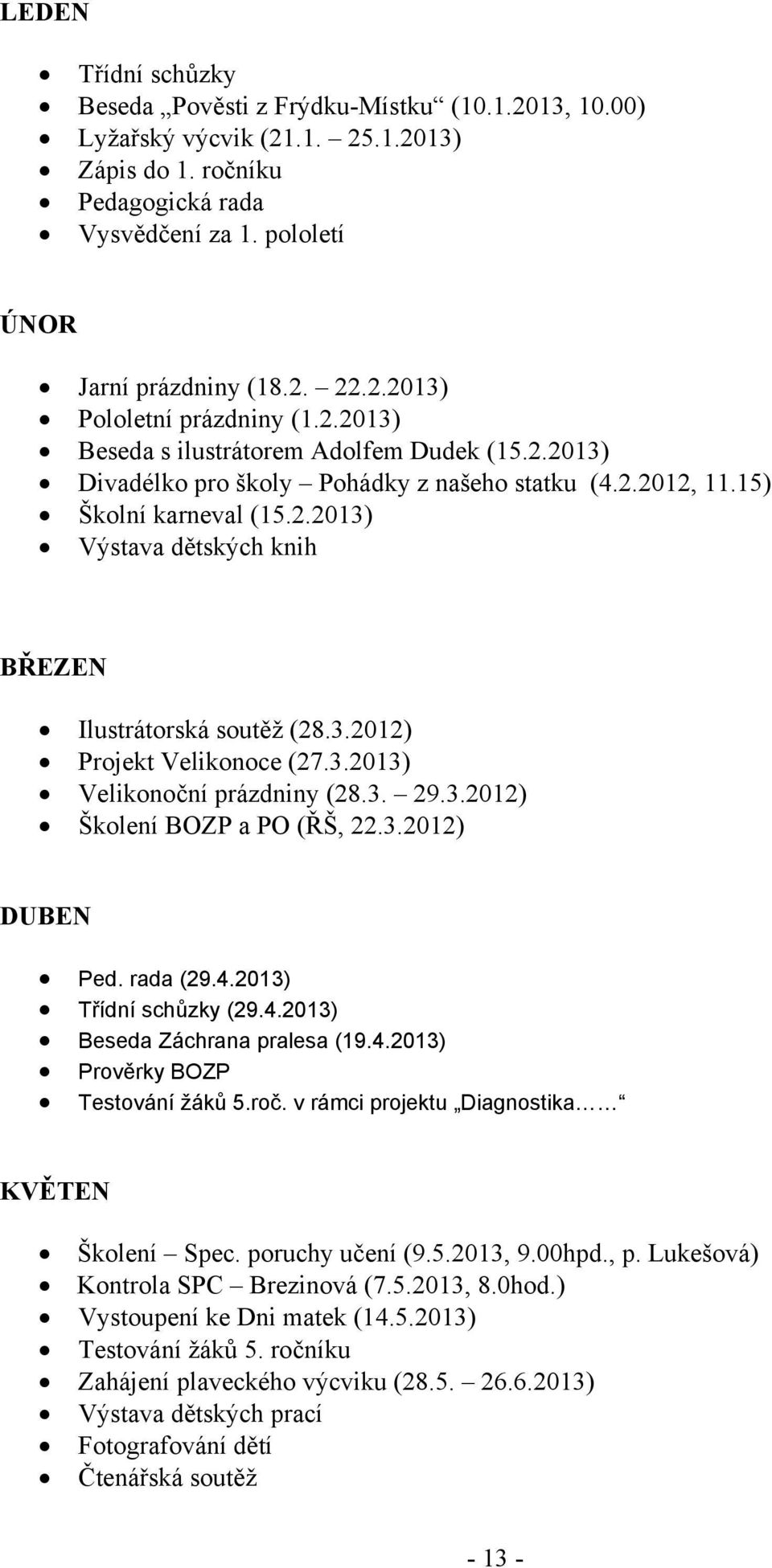 3.2012) Projekt Velikonoce (27.3.2013) Velikonoční prázdniny (28.3. 29.3.2012) Školení BOZP a PO (ŘŠ, 22.3.2012) DUBEN Ped. rada (29.4.2013) Třídní schůzky (29.4.2013) Beseda Záchrana pralesa (19.4.2013) Prověrky BOZP Testování žáků 5.