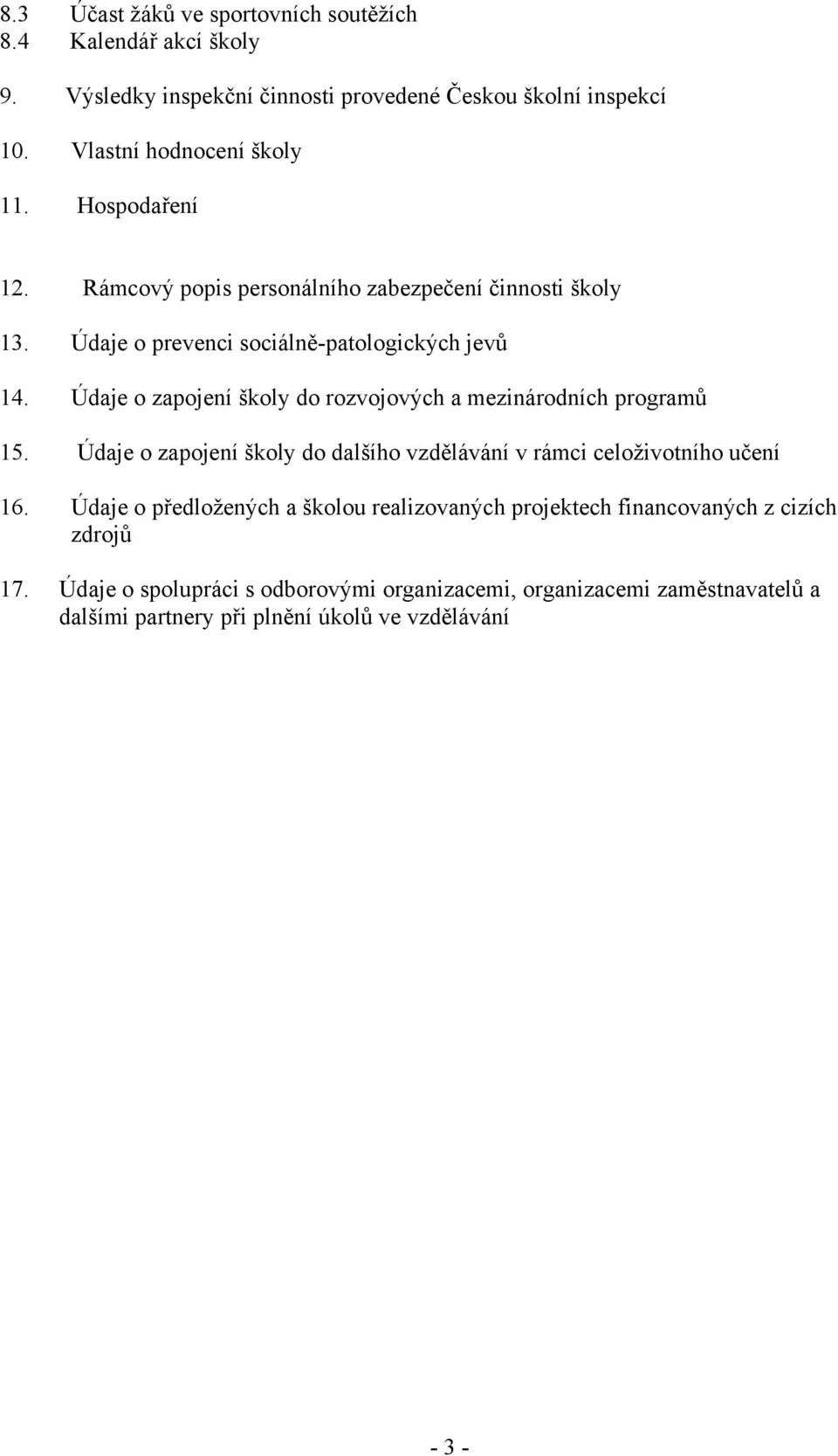 Údaje o zapojení školy do rozvojových a mezinárodních programů 15. Údaje o zapojení školy do dalšího vzdělávání v rámci celoživotního učení 16.