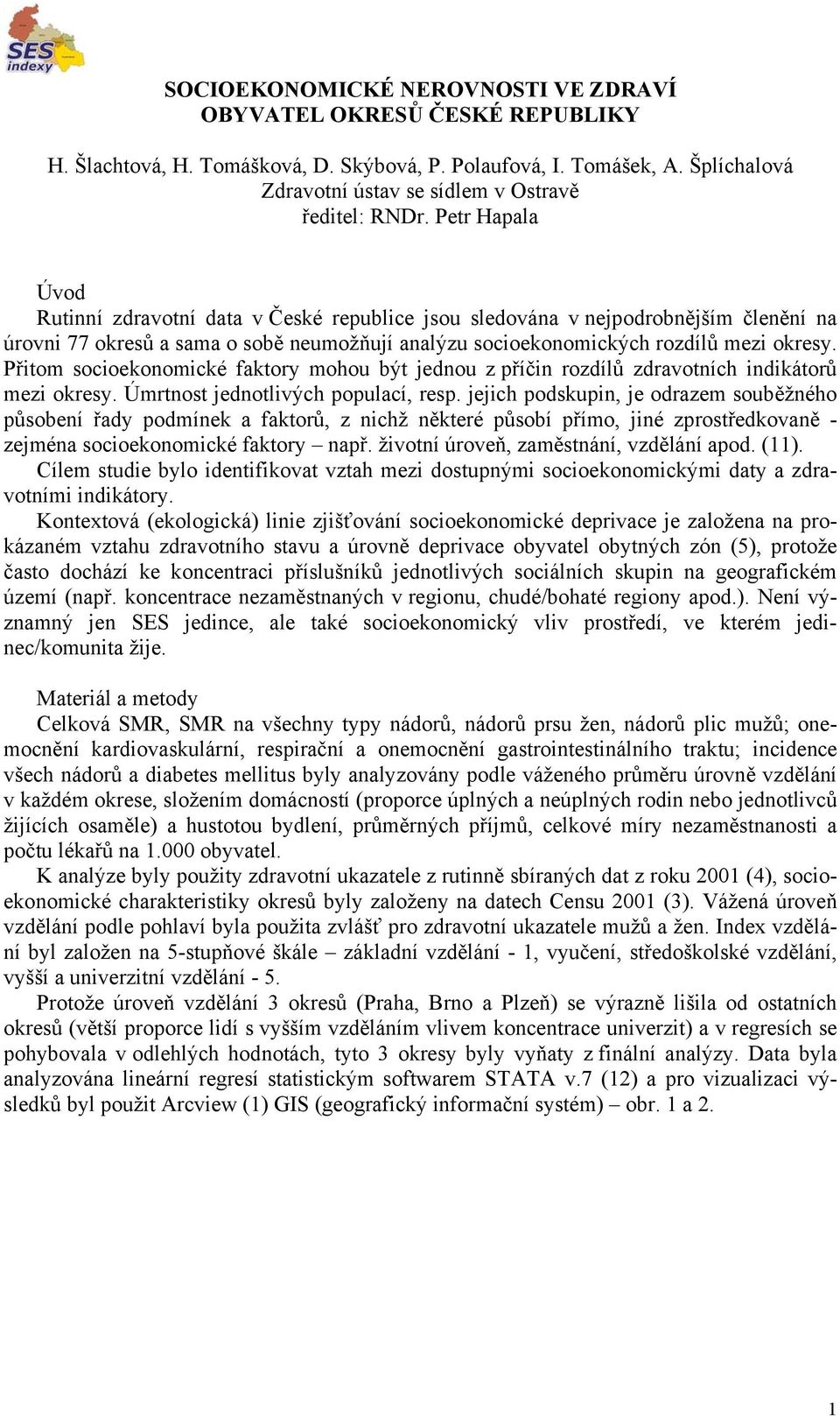 Přitom socioekonomické faktory mohou být jednou z příčin rozdílů zdravotních indikátorů mezi okresy. Úmrtnost jednotlivých populací, resp.