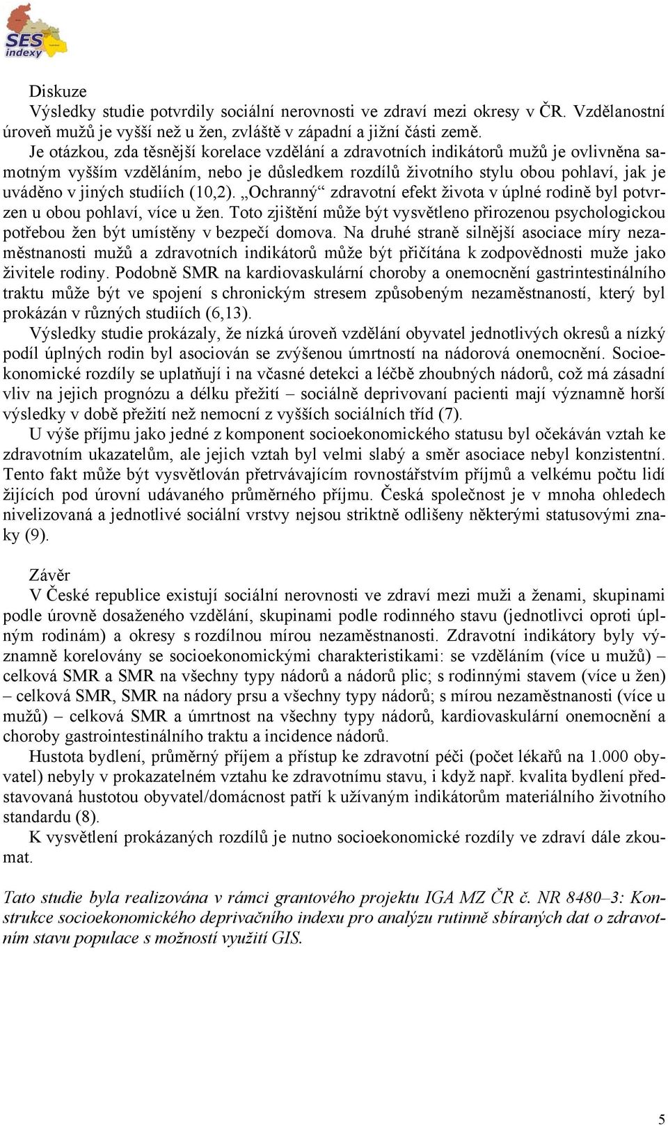 studiích (10,2). Ochranný zdravotní efekt života v úplné rodině byl potvrzen u obou pohlaví, více u žen.