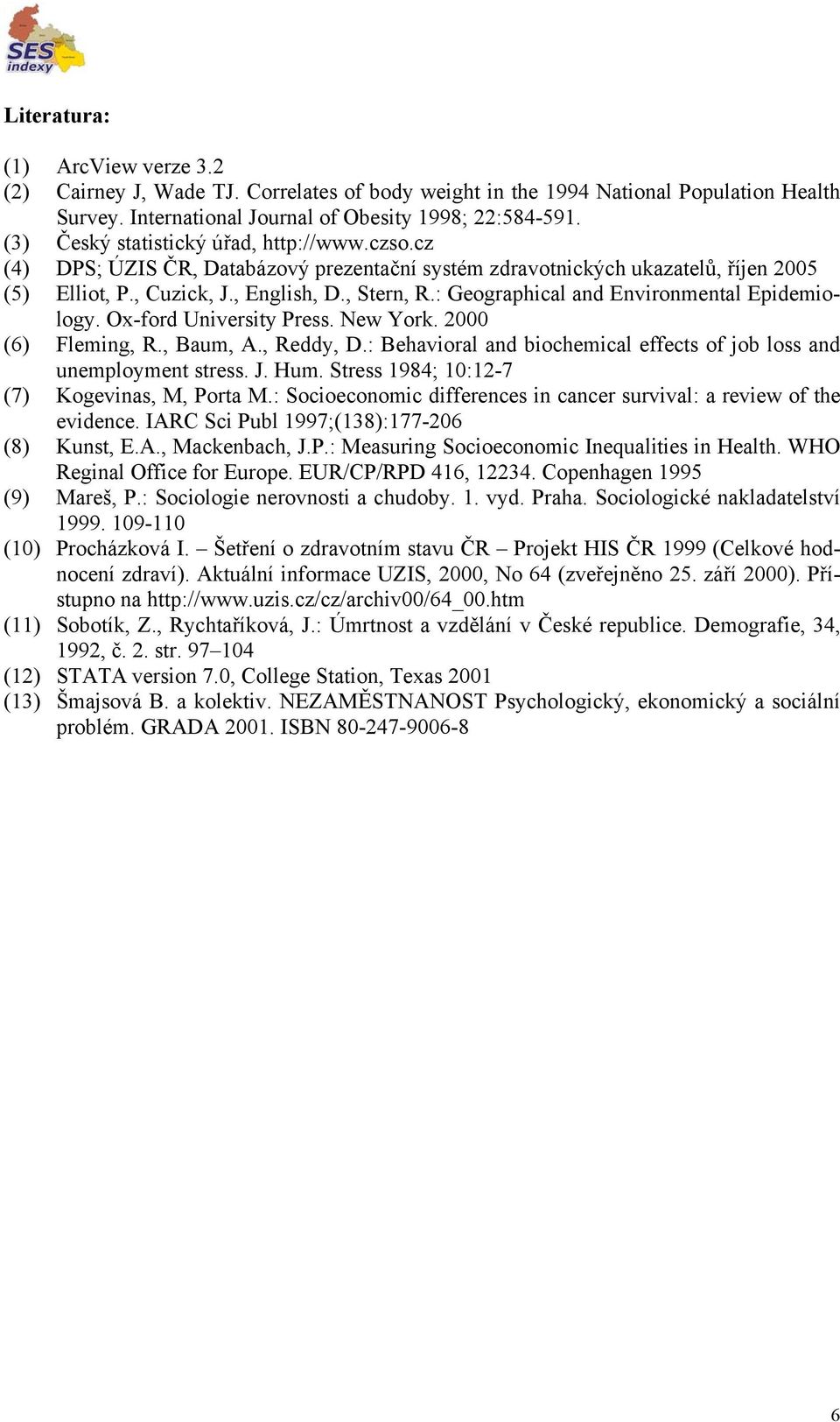 : Geographical and Environmental Epidemiology. Ox-ford University Press. New York. 2000 (6) Fleming, R., Baum, A., Reddy, D.: Behavioral and biochemical effects of job loss and unemployment stress. J.