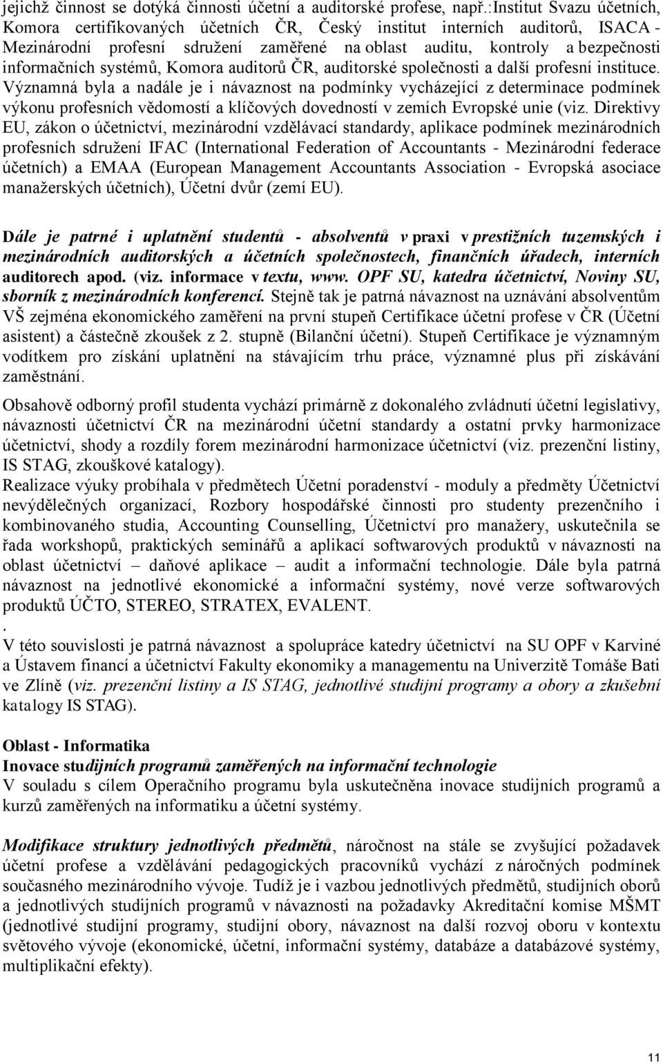 systémů, Komora auditorů ČR, auditorské společnosti a další profesní instituce.