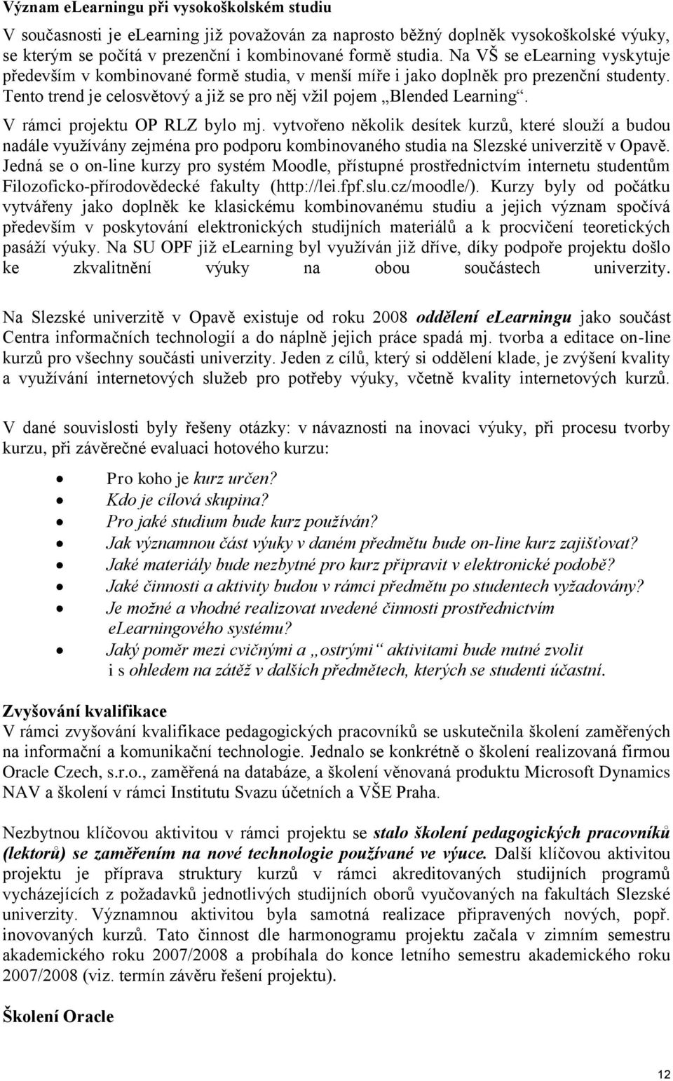 V rámci projektu OP RLZ bylo mj. vytvořeno několik desítek kurzů, které slouţí a budou nadále vyuţívány zejména pro podporu kombinovaného studia na Slezské univerzitě v Opavě.