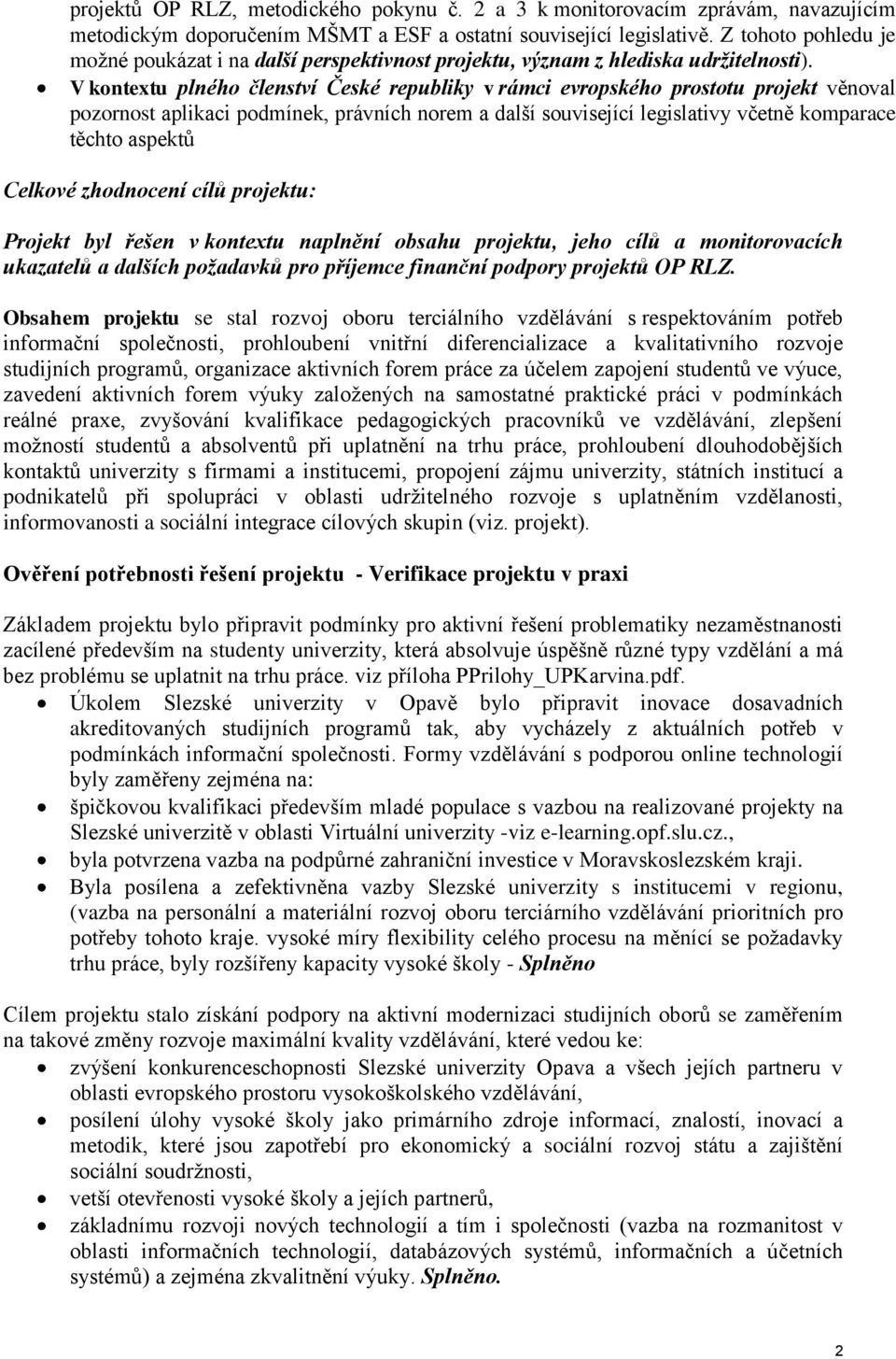 V kontextu plného členství České republiky v rámci evropského prostotu projekt věnoval pozornost aplikaci podmínek, právních norem a další související legislativy včetně komparace těchto aspektů