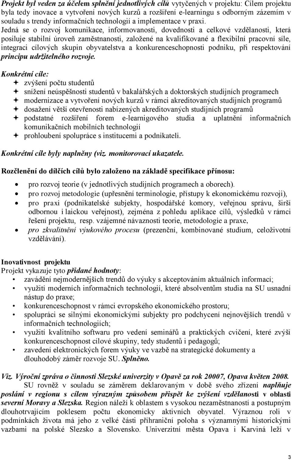 Jedná se o rozvoj komunikace, informovanosti, dovednosti a celkové vzdělanosti, která posiluje stabilní úroveň zaměstnanosti, zaloţené na kvalifikované a flexibilní pracovní síle, integraci cílových