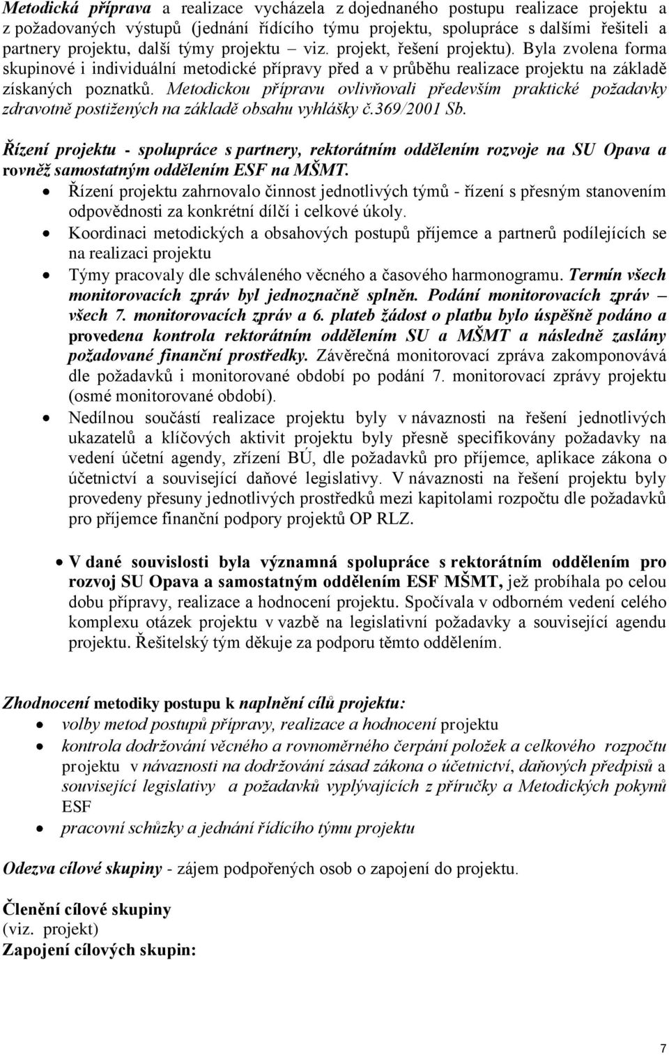 Metodickou přípravu ovlivňovali především praktické požadavky zdravotně postižených na základě obsahu vyhlášky č.369/2001 Sb.