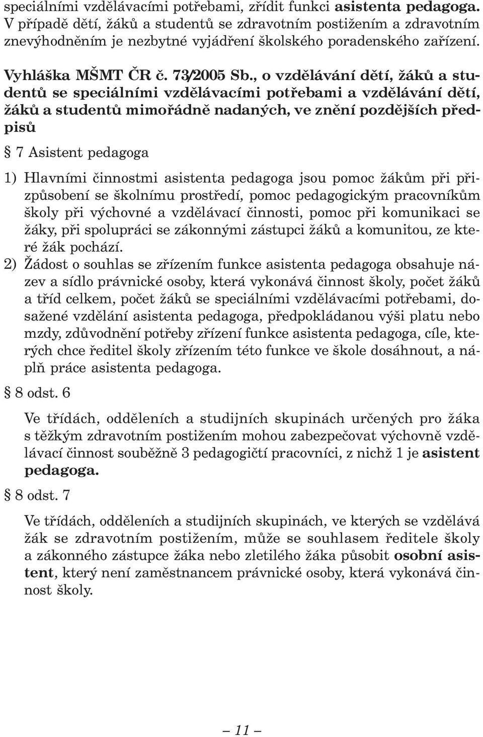 , o vzdělávání dětí, žáků a studentů se speciálními vzdělávacími potřebami a vzdělávání dětí, žáků a studentů mimořádně nadaných, ve znění pozdějších předpisů 7 Asistent pedagoga 1) Hlavními