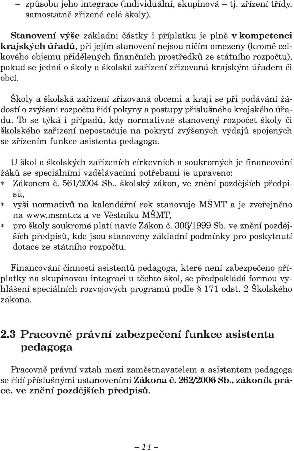 rozpočtu), pokud se jedná o školy a školská zařízení zřizovaná krajským úřadem či obcí.