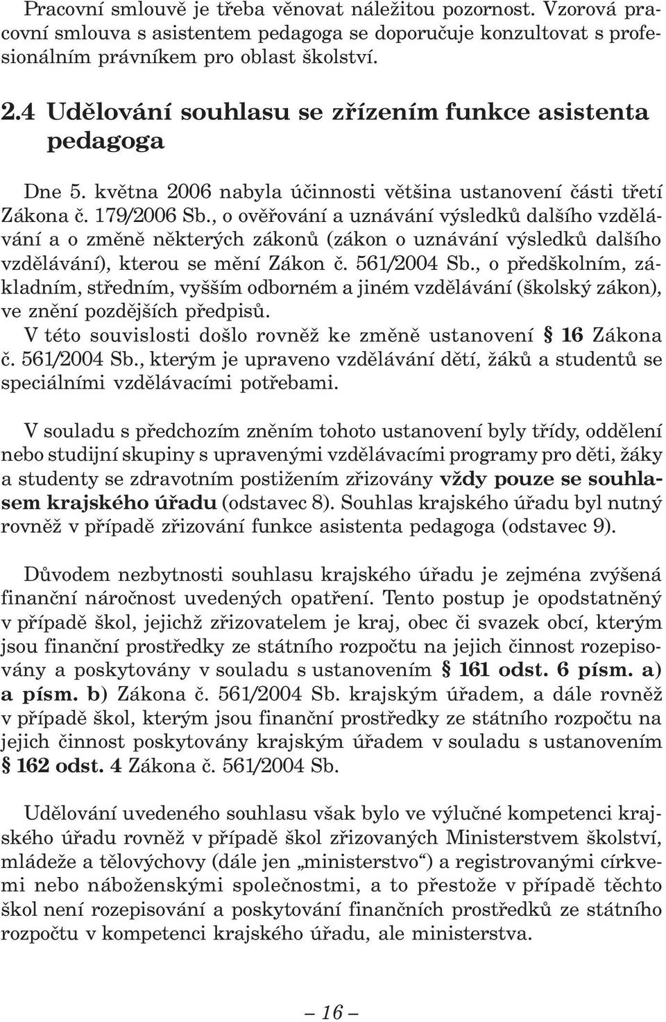 , o ověřování a uznávání výsledků dalšího vzdělávání a o změně některých zákonů (zákon o uznávání výsledků dalšího vzdělávání), kterou se mění Zákon č. 561/2004 Sb.