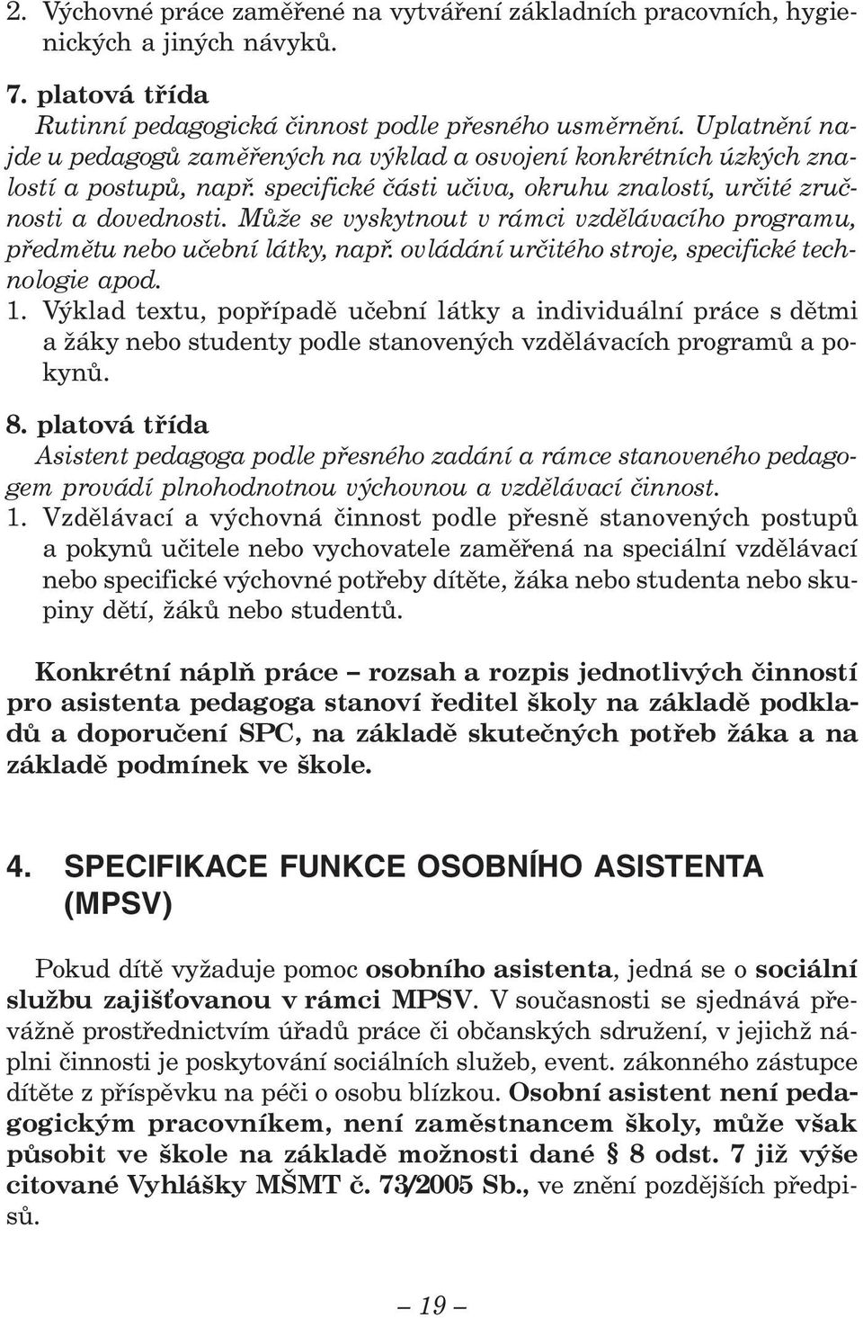 Může se vyskytnout v rámci vzdělávacího programu, předmětu nebo učební látky, např. ovládání určitého stroje, specifické technologie apod. 1.