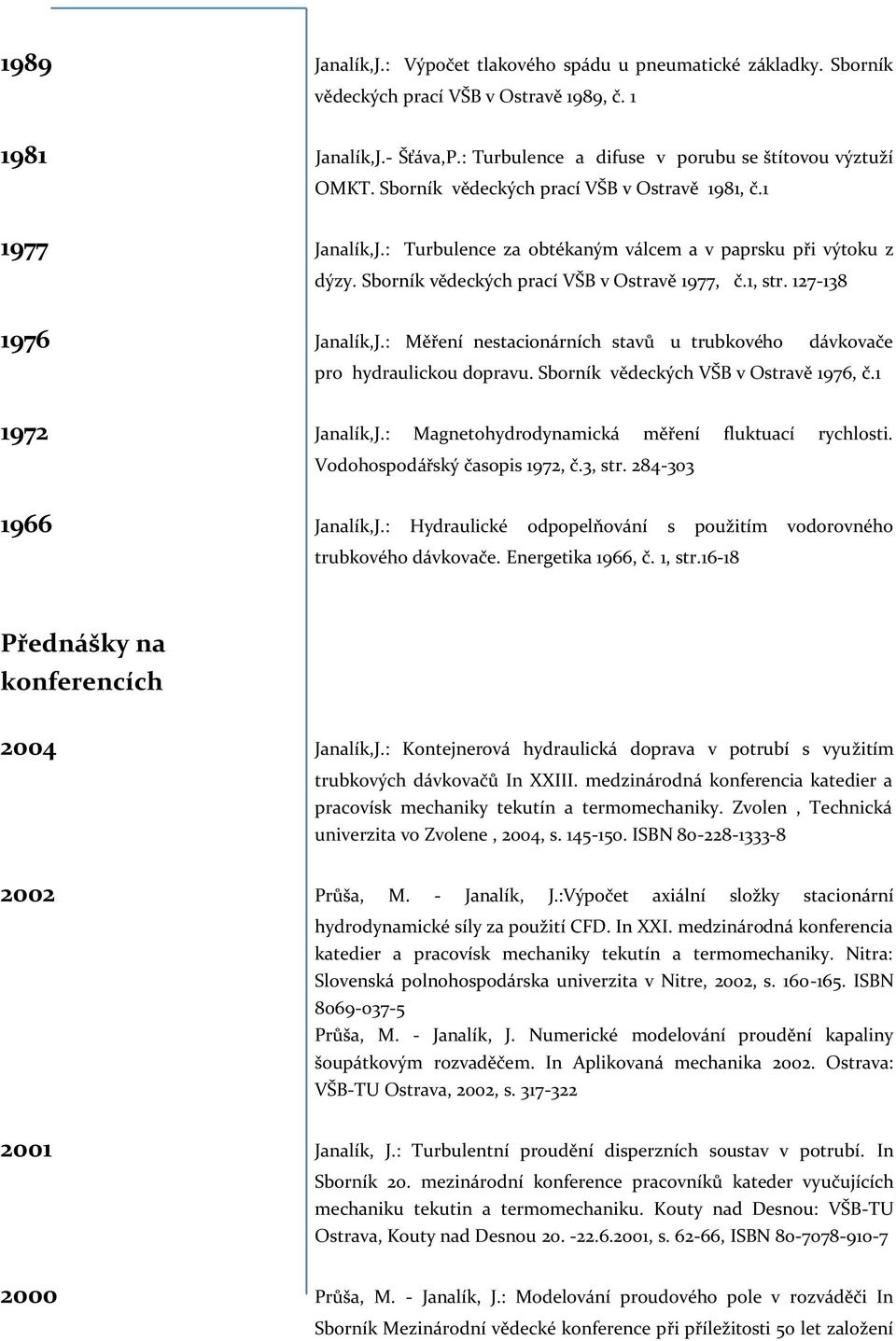 127-138 1976 Janalík,J.: Měření nestacionárních stavů u trubkového dávkovače pro hydraulickou dopravu. Sborník vědeckých VŠB v Ostravě 1976, č.1 1972 Janalík,J.