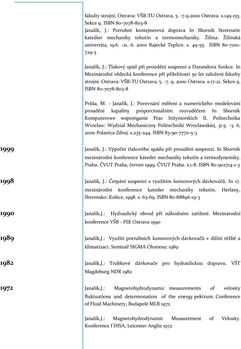 ISBN 80-7100- 729-3 Janalík, J.: Tlakový spád při proudění suspenzí a Durandova funkce. In Mezinárodní vědecká konference při příležitosti 50 let založení fakulty strojní. Ostrava: VŠB-TU Ostrava, 5.