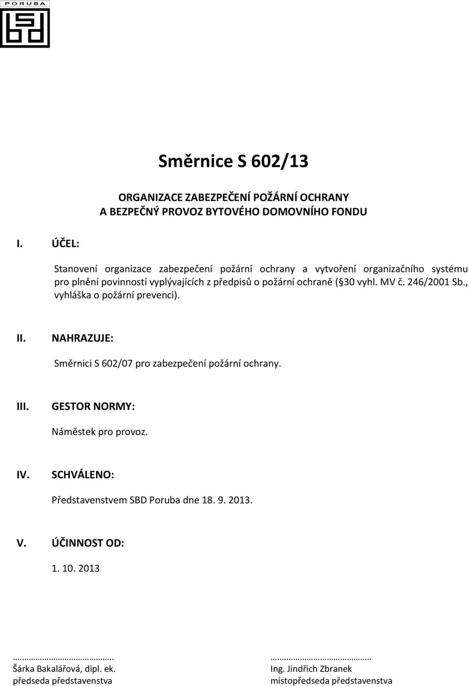 ( 30 vyhl. MV č. 246/2001 Sb., vyhláška o požární prevenci). II. NAHRAZUJE: Směrnici S 602/07 pro zabezpečení požární ochrany. III.