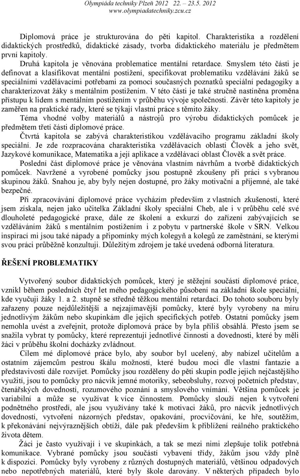 Smyslem této části je definovat a klasifikovat mentální postižení, specifikovat problematiku vzdělávání žáků se speciálními vzdělávacími potřebami za pomoci současných poznatků speciální pedagogiky a