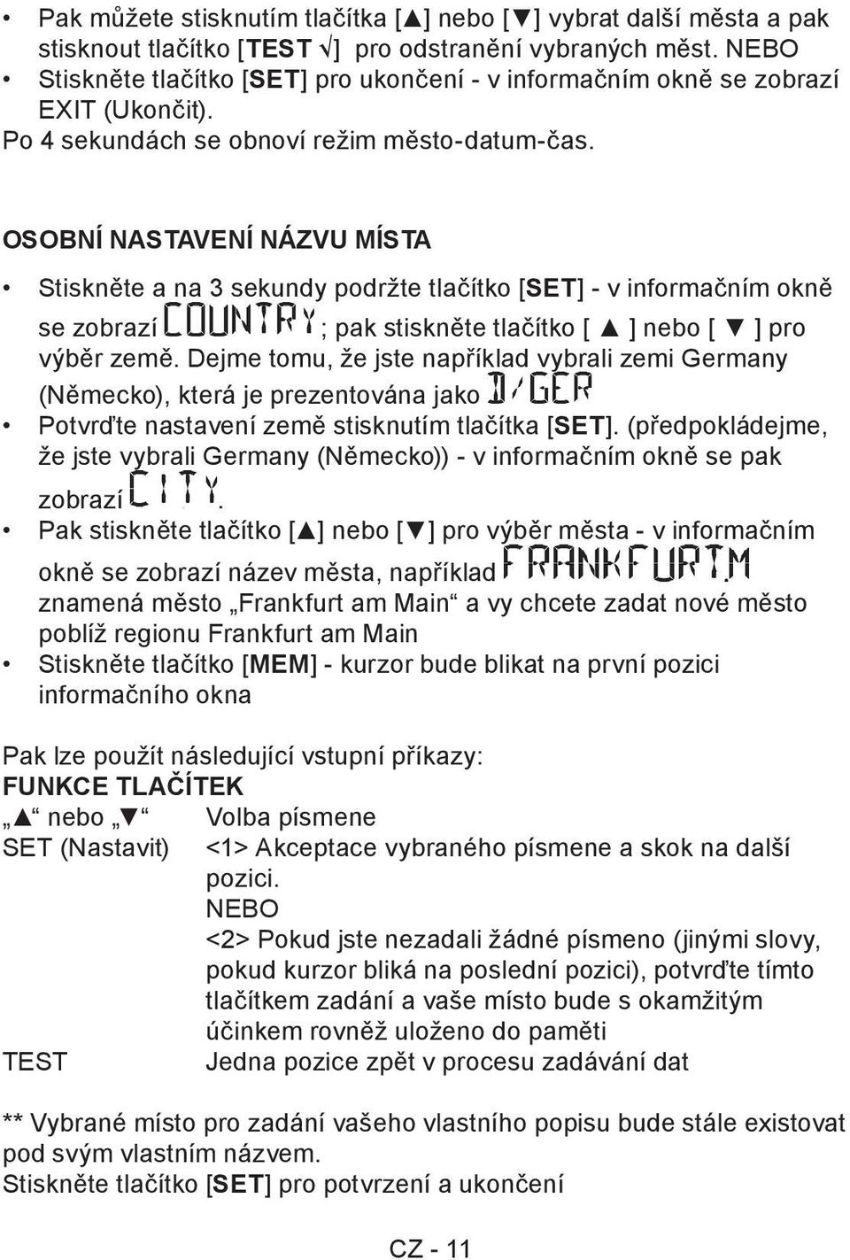 OSOBNÍ NASTAVENÍ NÁZVU MÍSTA Stiskněte a na 3 sekundy podržte tlačítko [SET] - v informačním okně se zobrazí ; pak stiskněte tlačítko [ ] nebo [ ] pro výběr země.