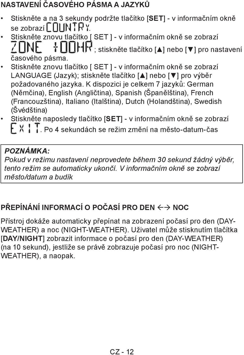 Stiskněte znovu tlačítko [ SET ] - v informačním okně se zobrazí LANGUAGE (Jazyk); stiskněte tlačítko [ ] nebo [ ] pro výběr požadovaného jazyka.
