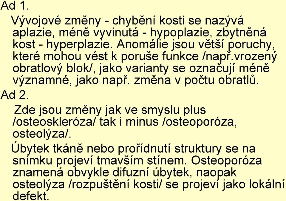 vrozený obratlový blok/, jako varianty se označují méně významné, jako např. změna v počtu obratlů. Ad 2.