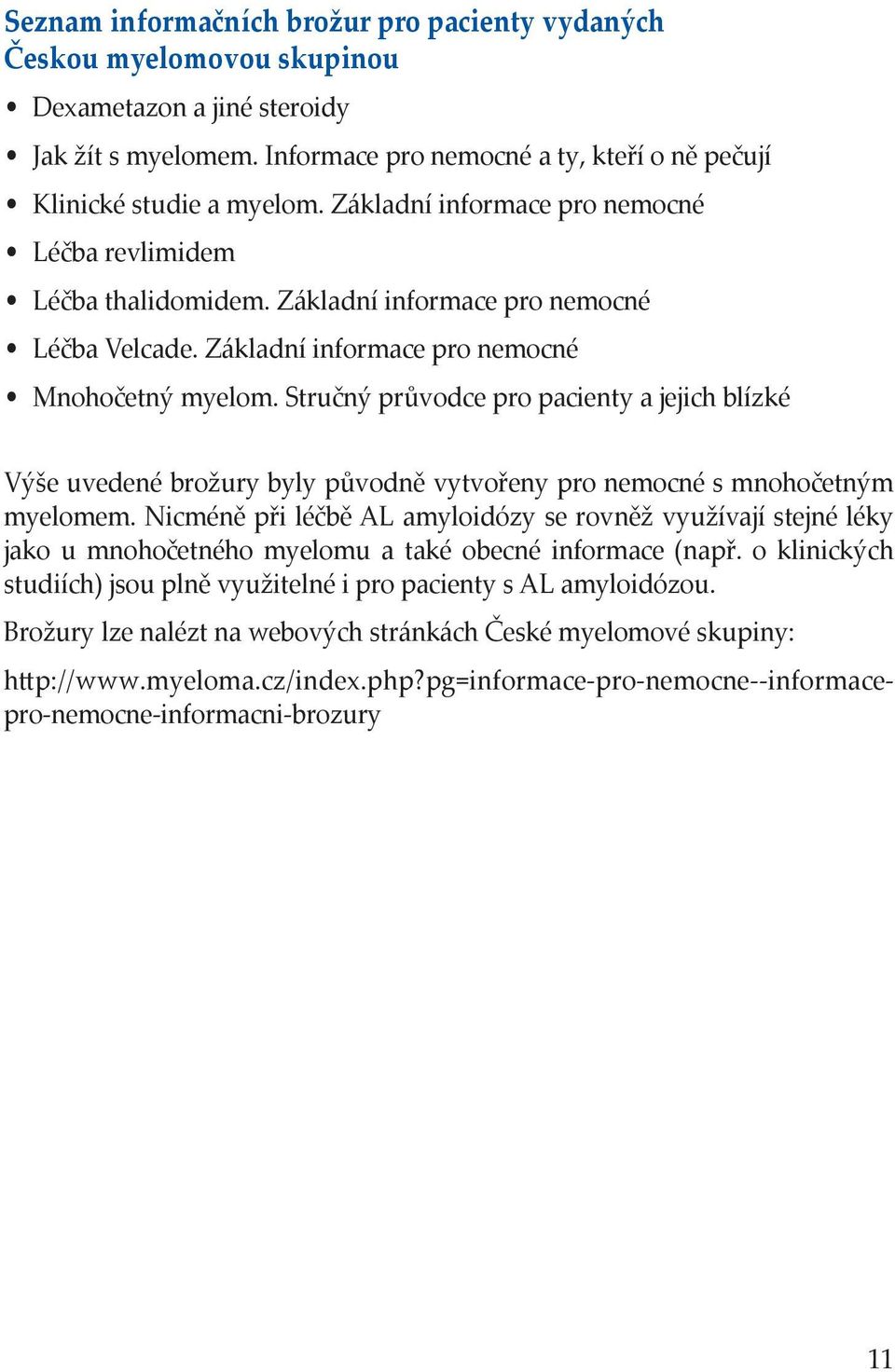 Stručný průvodce pro pacienty a jejich blízké Výše uvedené brožury byly původně vytvořeny pro nemocné s mnohočetným myelomem.