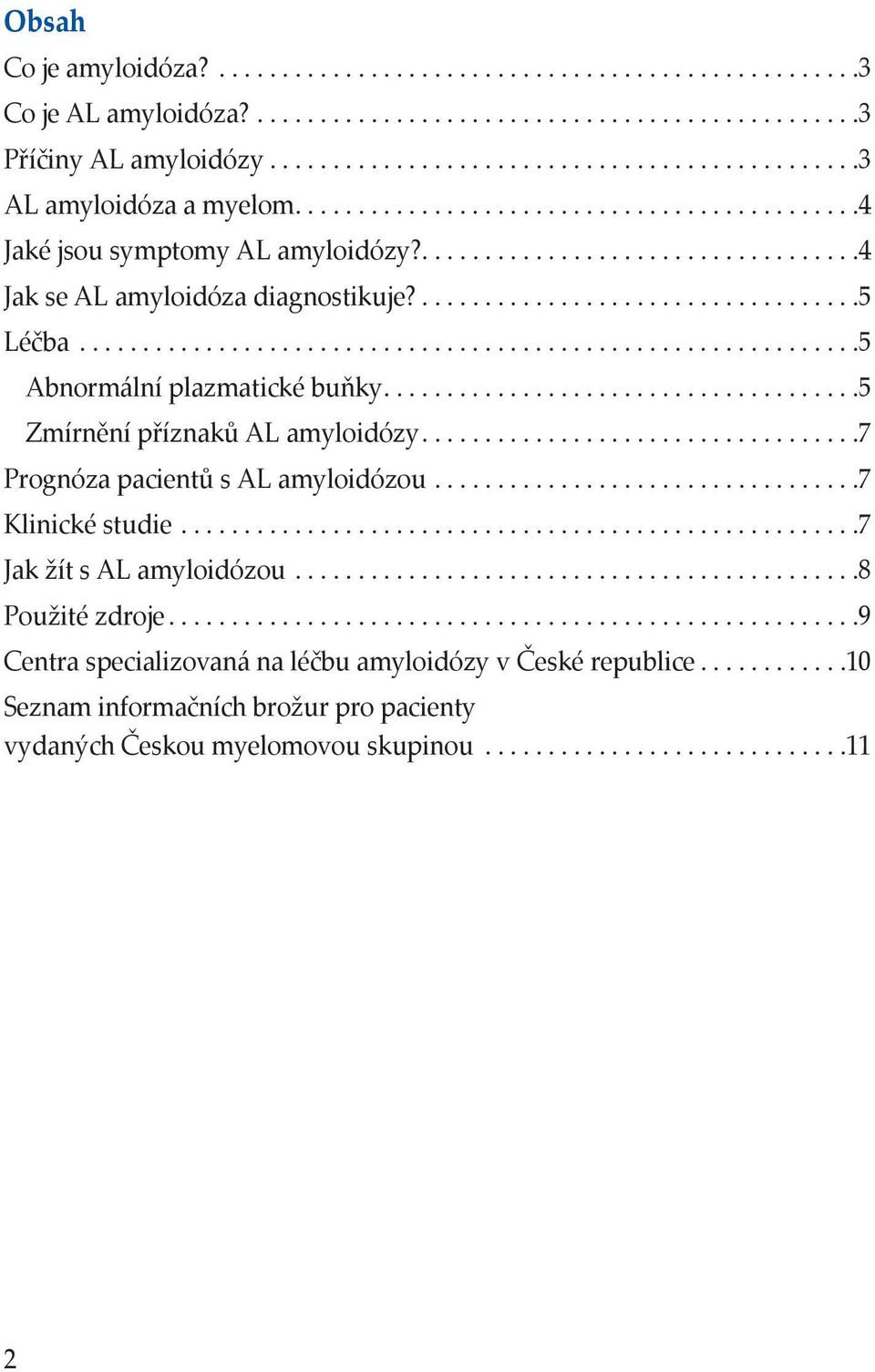 ..5 Zmírnění příznaků AL amyloidózy...7 Prognóza pacientů s AL amyloidózou...7 Klinické studie...7 Jak žít s AL amyloidózou.