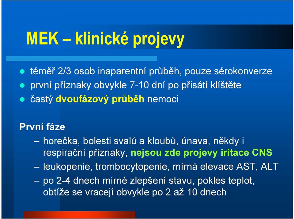 únava, někdy i respirační příznaky, nejsou zde projevy iritace CNS leukopenie, trombocytopenie, t mírná