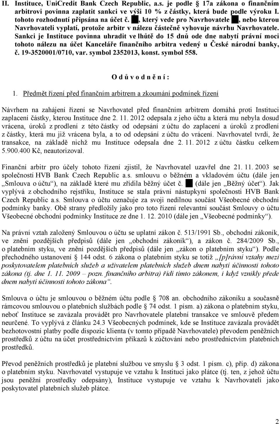 Sankci je Instituce povinna uhradit ve lhůtě do 15 dnů ode dne nabytí právní moci tohoto nálezu na účet Kanceláře finančního arbitra vedený u České národní banky, č. 19-3520001/0710, var.