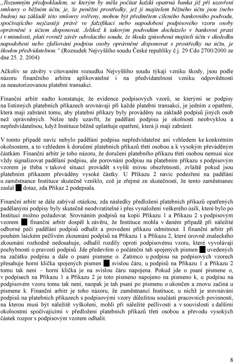 Jelikož k takovým podvodům docházelo v bankovní praxi i v minulosti, platí rovněž závěr odvolacího soudu, že škoda způsobená majiteli účtu v důsledku napodobení nebo zfalšování podpisu osoby