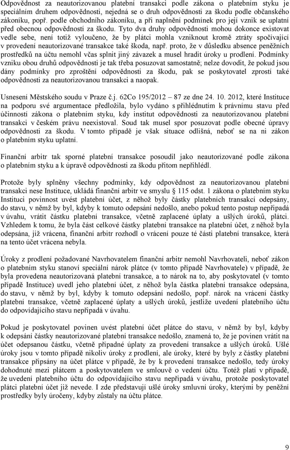 Tyto dva druhy odpovědnosti mohou dokonce existovat vedle sebe, není totiž vyloučeno, že by plátci mohla vzniknout kromě ztráty spočívající v provedení neautorizované transakce také škoda, např.