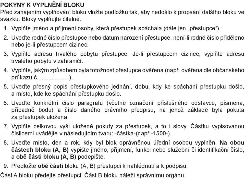 Uveďte rodné číslo přestupce nebo datum narození přestupce, není-li rodné číslo přiděleno nebo je-li přestupcem cizinec. 3. Vyplňte adresu trvalého pobytu přestupce.