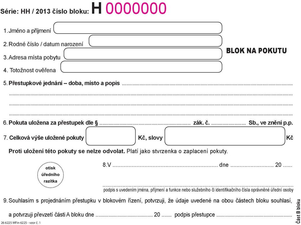 Celková výše uložené pokuty Kč, slovy Kč Proti uložení této pokuty se nelze odvolat. Platí jako stvrzenka o zaplacení pokuty. 8.V... dne... 20.