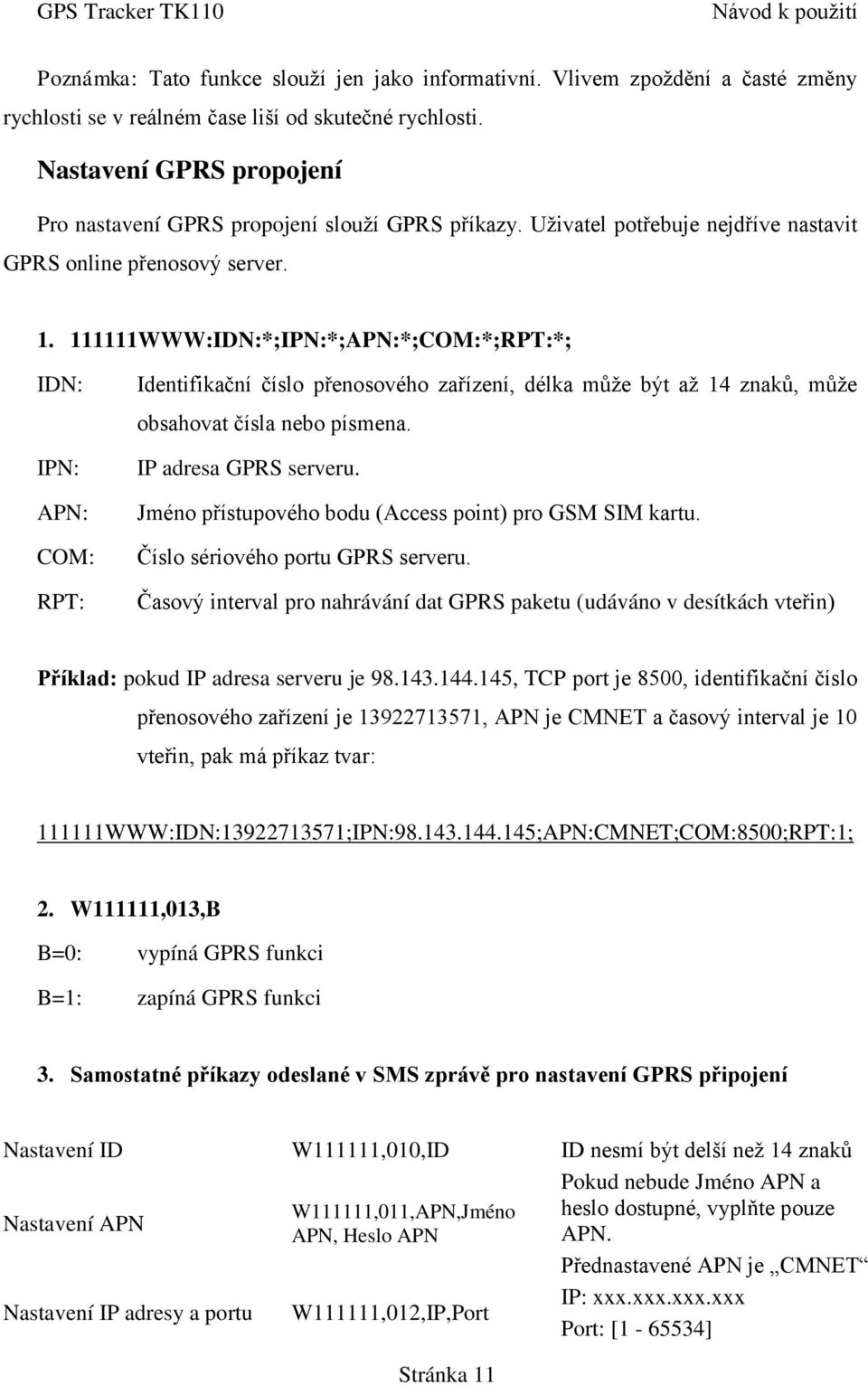 111111WWW:IDN:*;IPN:*;APN:*;COM:*;RPT:*; IDN: IPN: APN: COM: RPT: Identifikační číslo přenosového zařízení, délka může být až 14 znaků, může obsahovat čísla nebo písmena. IP adresa GPRS serveru.