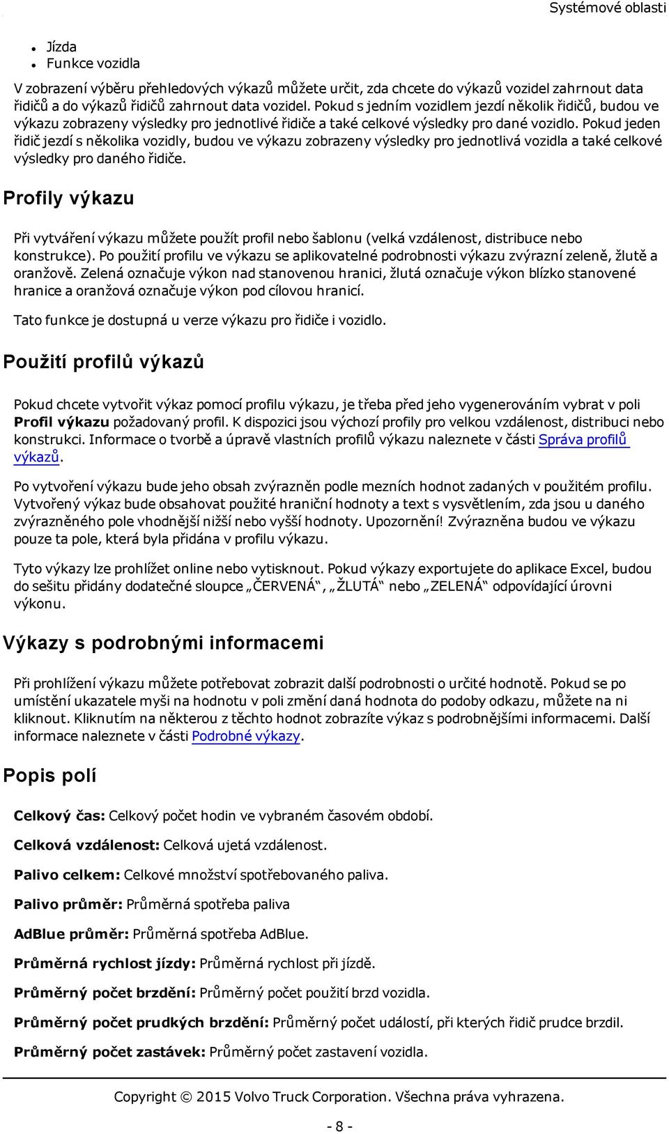 Pokud jeden řidič jezdí s několika vozidly, budou ve výkazu zobrazeny výsledky pro jednotlivá vozidla a také celkové výsledky pro daného řidiče.