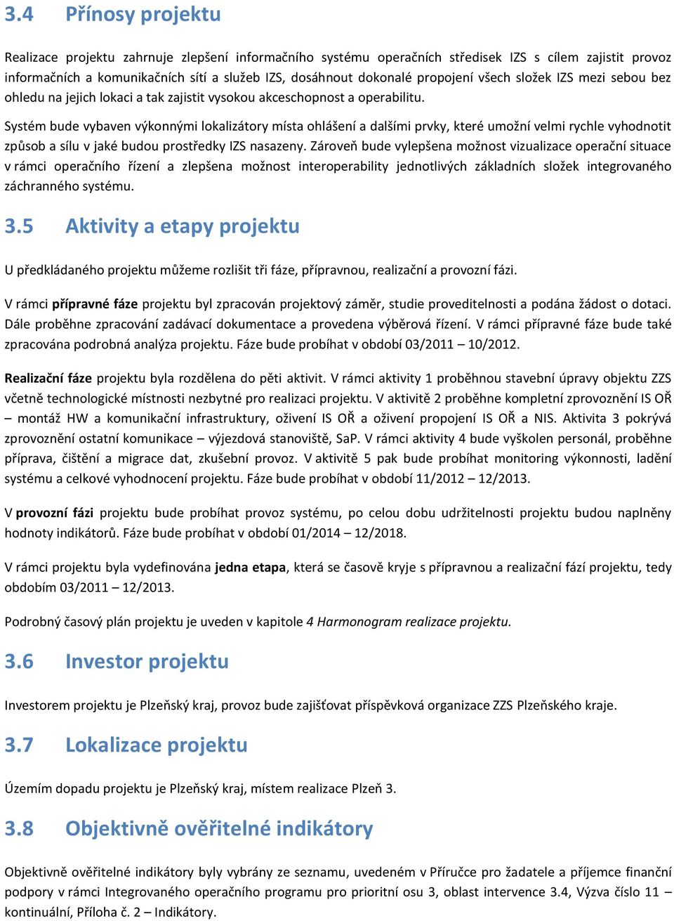 Systém bude vybaven výkonnými lokalizátory místa ohlášení a dalšími prvky, které umožní velmi rychle vyhodnotit způsob a sílu v jaké budou prostředky IZS nasazeny.