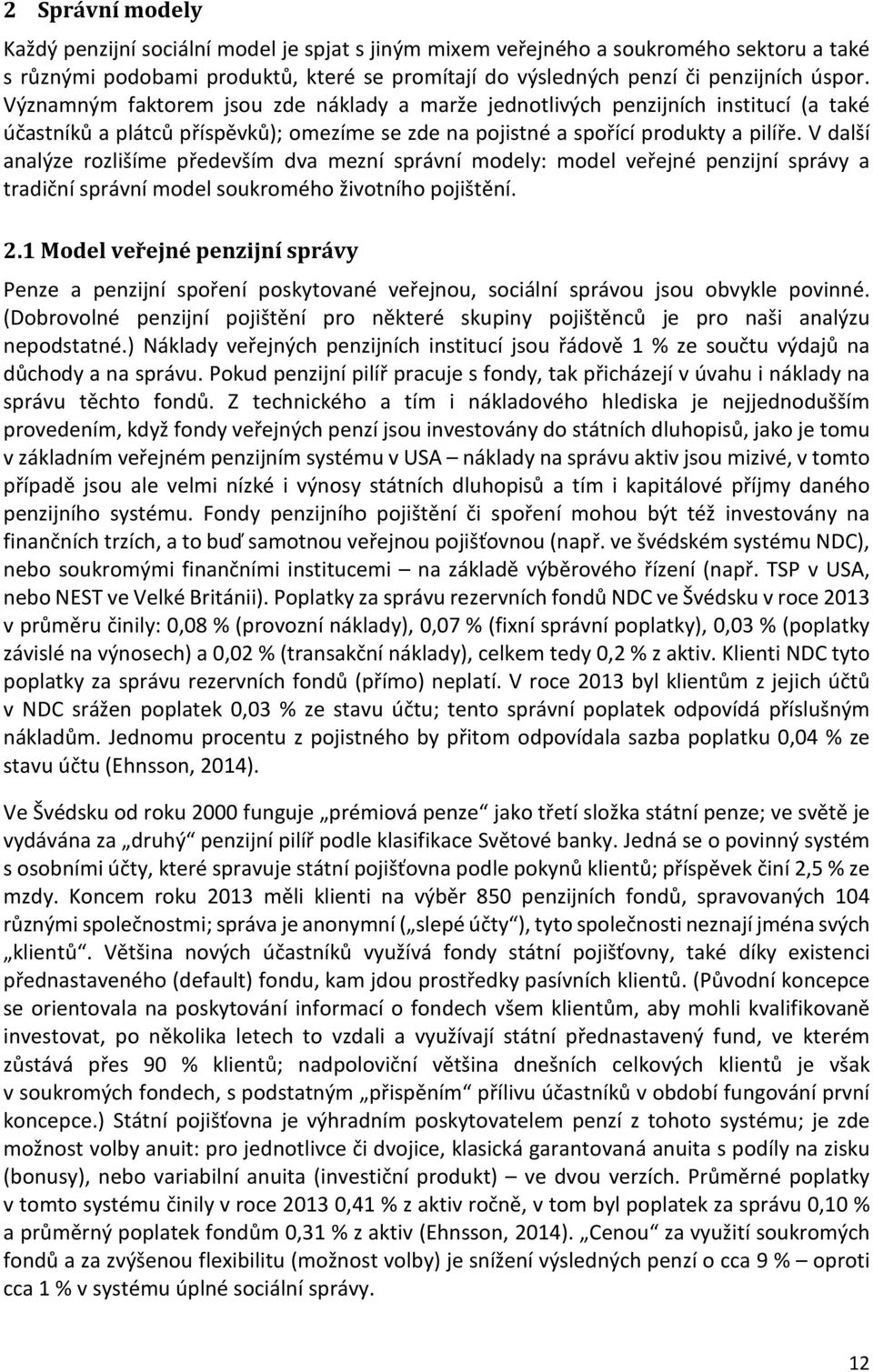 V další analýze rozlišíme především dva mezní správní modely: model veřejné penzijní správy a tradiční správní model soukromého životního pojištění. 2.