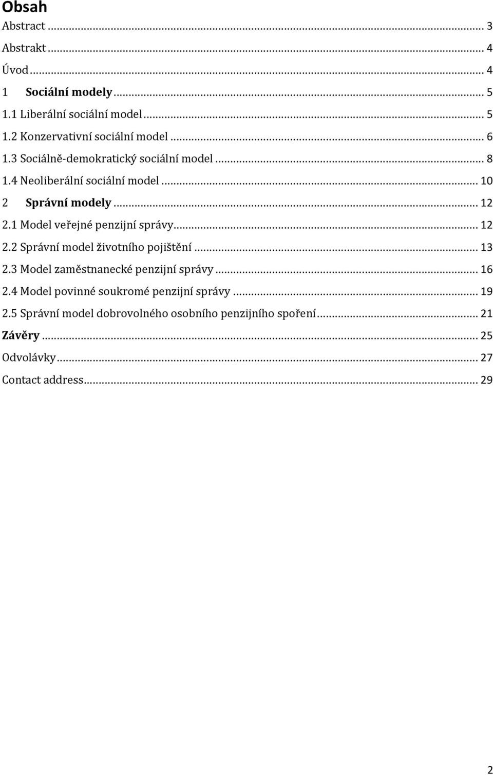 1 Model veřejné penzijní správy... 12 2.2 Správní model životního pojištění... 13 2.3 Model zaměstnanecké penzijní správy... 16 2.