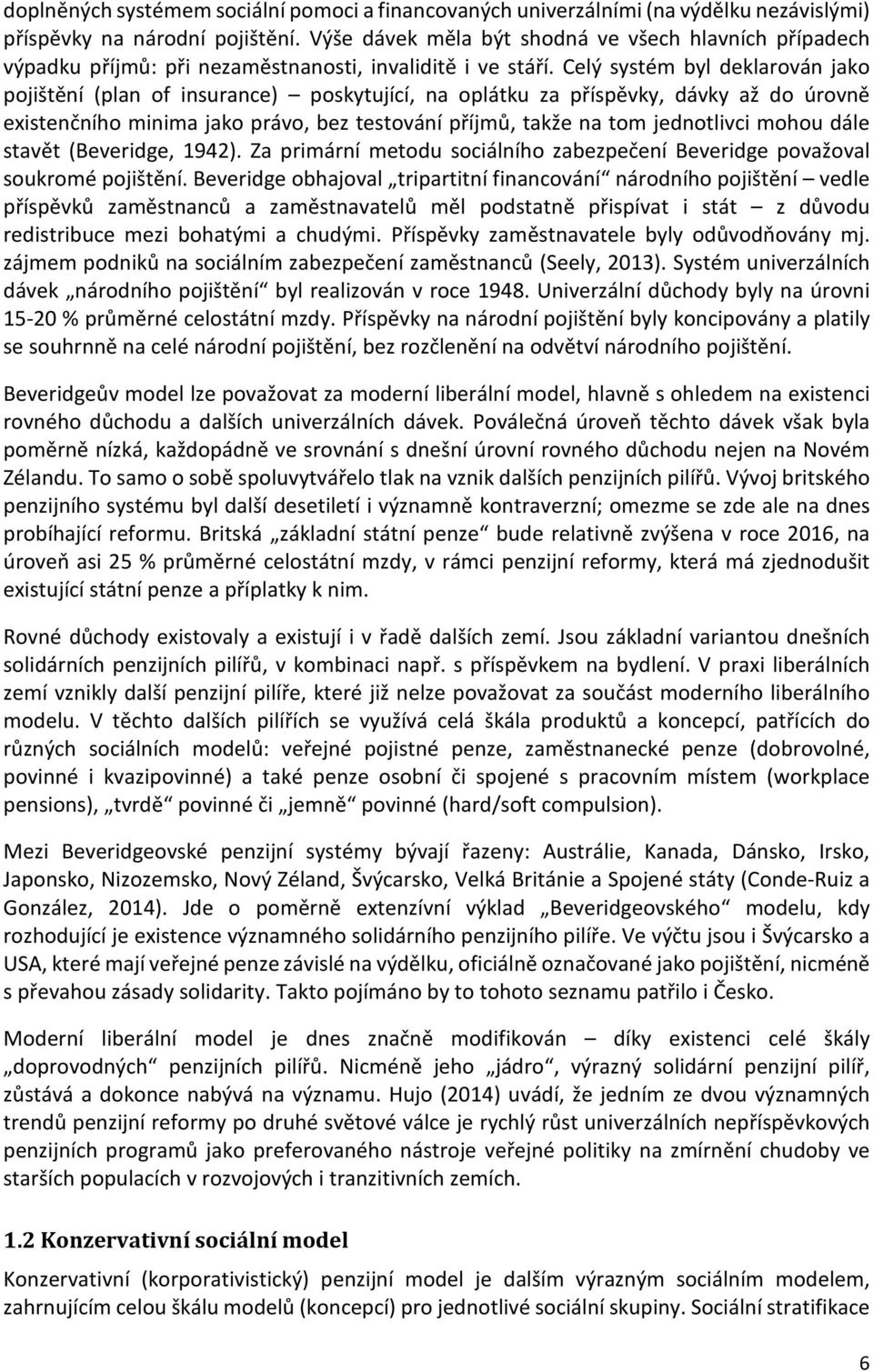 Celý systém byl deklarován jako pojištění (plan of insurance) poskytující, na oplátku za příspěvky, dávky až do úrovně existenčního minima jako právo, bez testování příjmů, takže na tom jednotlivci