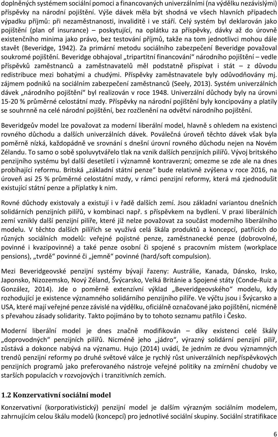 Celý systém byl deklarován jako pojištění (plan of insurance) poskytující, na oplátku za příspěvky, dávky až do úrovně existenčního minima jako právo, bez testování příjmů, takže na tom jednotlivci