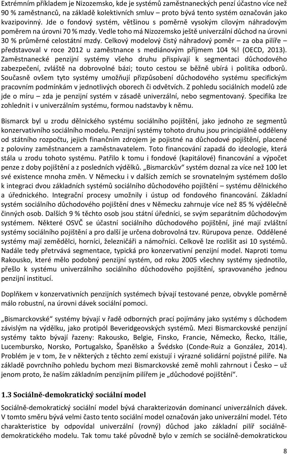 Celkový modelový čistý náhradový poměr za oba pilíře představoval v roce 2012 u zaměstnance s mediánovým příjmem 104 %! (OECD, 2013).