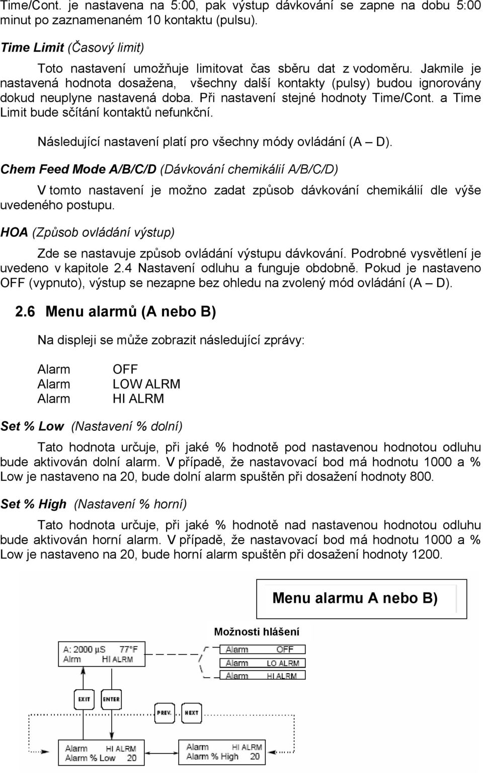 Jakmile je nastavená hodnota dosažena, všechny další kontakty (pulsy) budou ignorovány dokud neuplyne nastavená doba. Při nastavení stejné hodnoty Time/Cont.