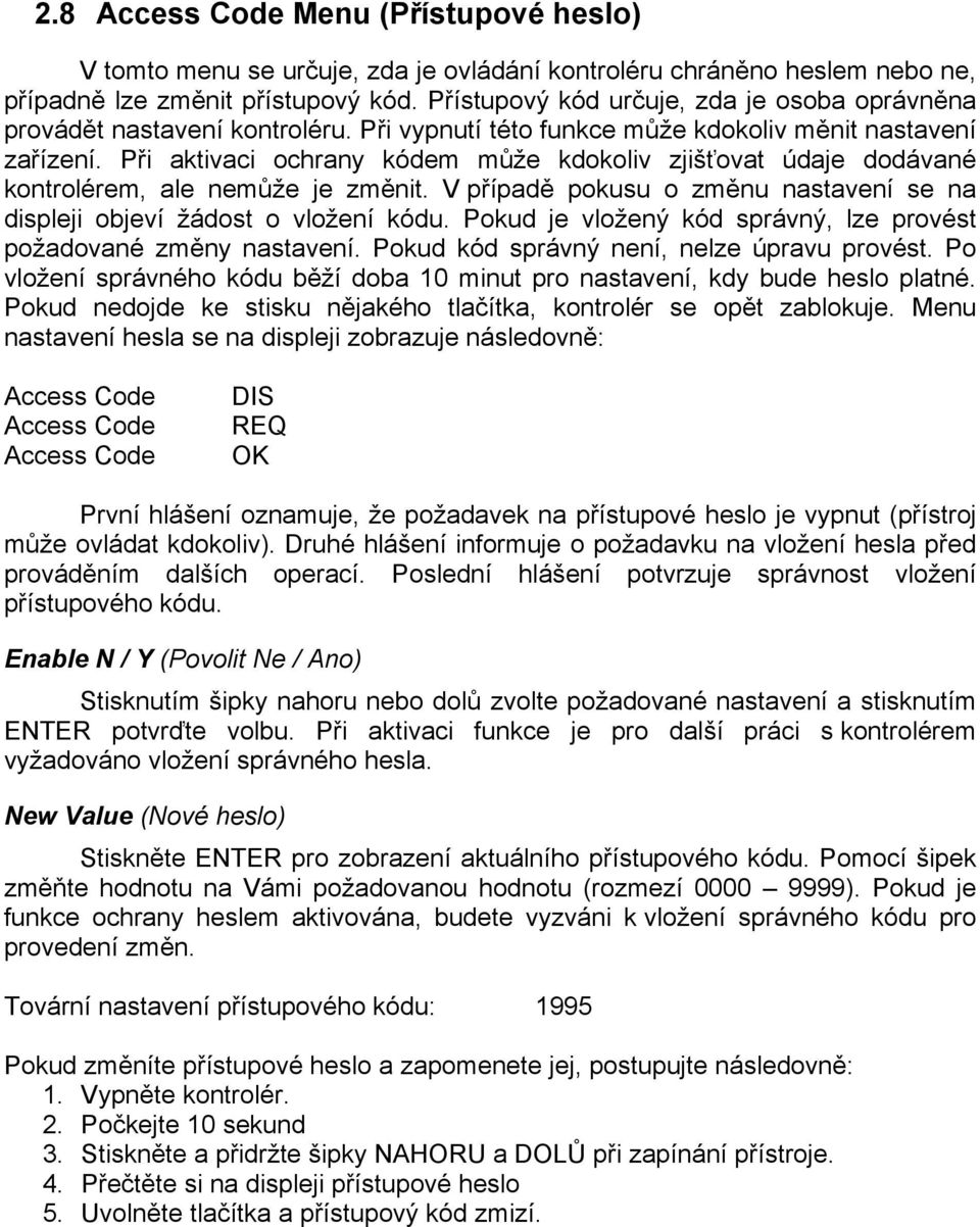 Při aktivaci ochrany kódem může kdokoliv zjišťovat údaje dodávané kontrolérem, ale nemůže je změnit. V případě pokusu o změnu nastavení se na displeji objeví žádost o vložení kódu.