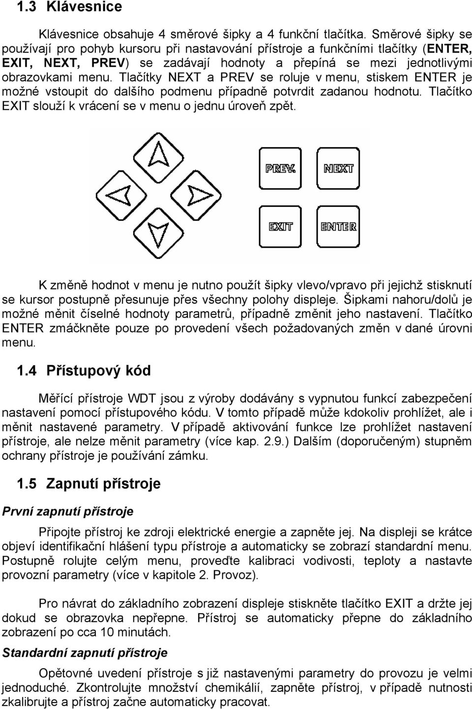 Tlačítky NEXT a PREV se roluje v menu, stiskem ENTER je možné vstoupit do dalšího podmenu případně potvrdit zadanou hodnotu. Tlačítko EXIT slouží k vrácení se v menu o jednu úroveň zpět.