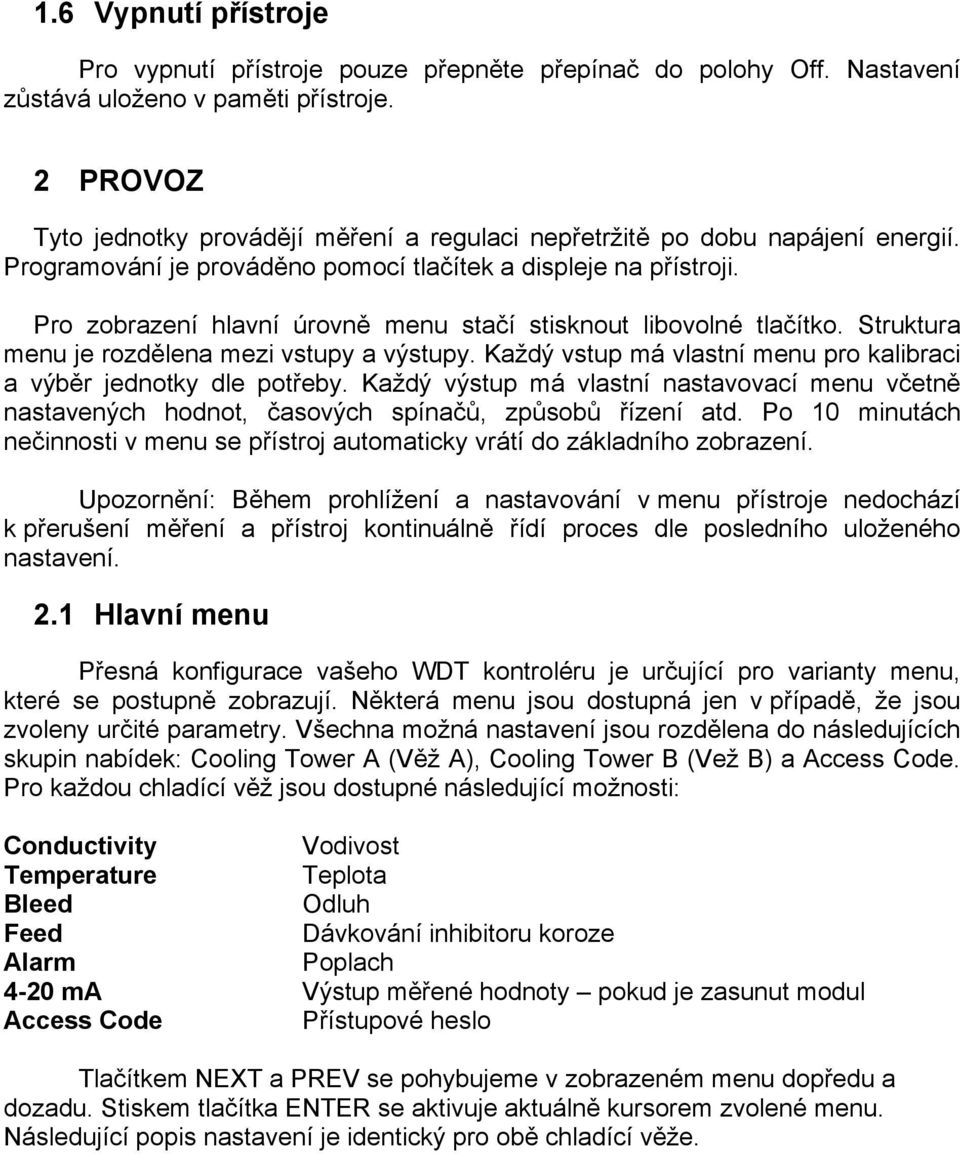 Pro zobrazení hlavní úrovně menu stačí stisknout libovolné tlačítko. Struktura menu je rozdělena mezi vstupy a výstupy. Každý vstup má vlastní menu pro kalibraci a výběr jednotky dle potřeby.