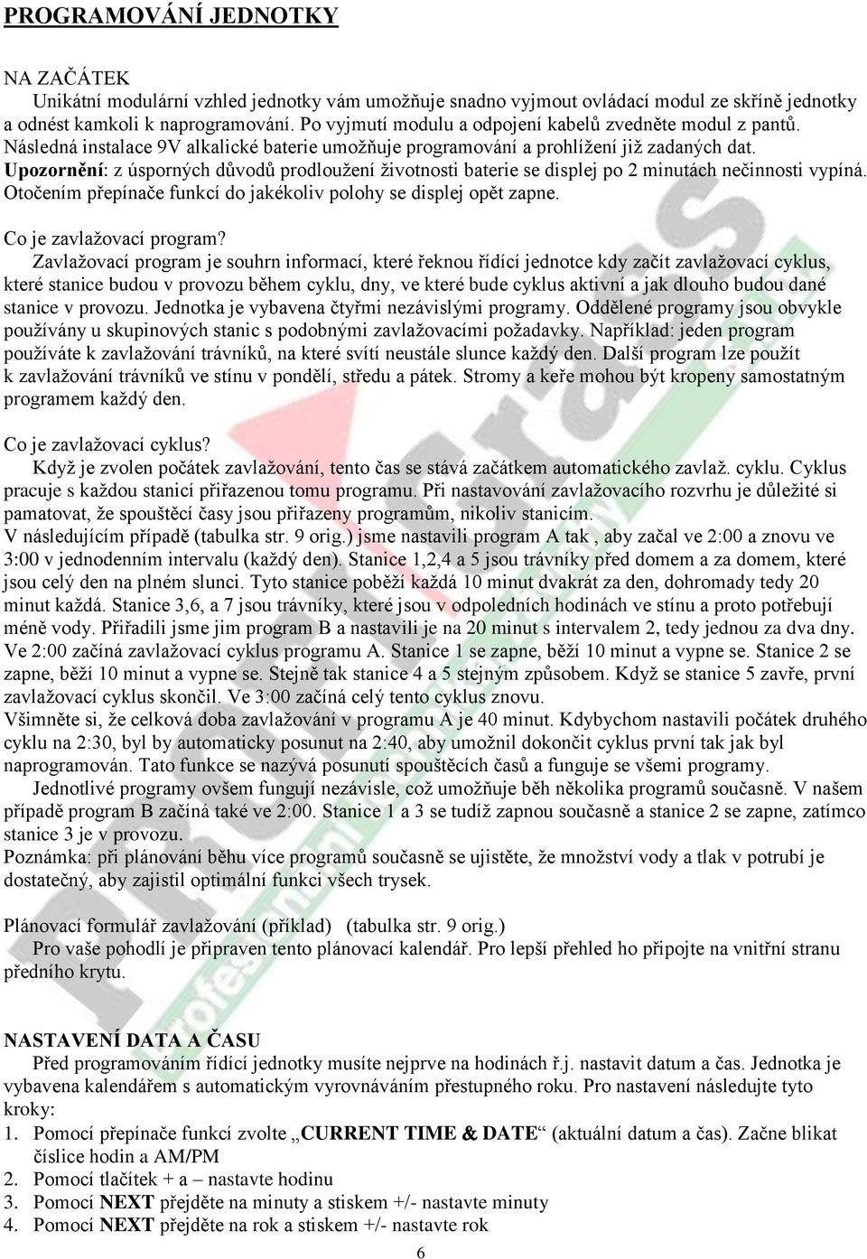 Upozornění: z úsporných důvodů prodloužení životnosti baterie se displej po 2 minutách nečinnosti vypíná. Otočením přepínače funkcí do jakékoliv polohy se displej opět zapne.