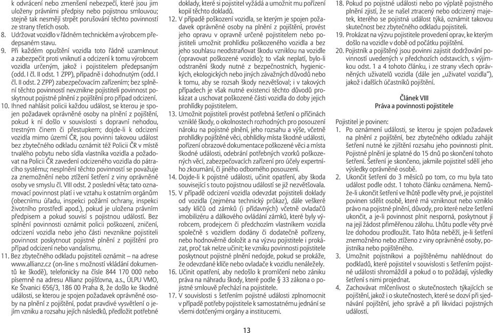 P i každém opušt ní vozidla toto ádn uzamknout a zabezpe it proti vniknutí a odcizení k tomu výrobcem vozidla ur eným, jakož i pojistitelem p edepsaným (odd. I l. II odst.