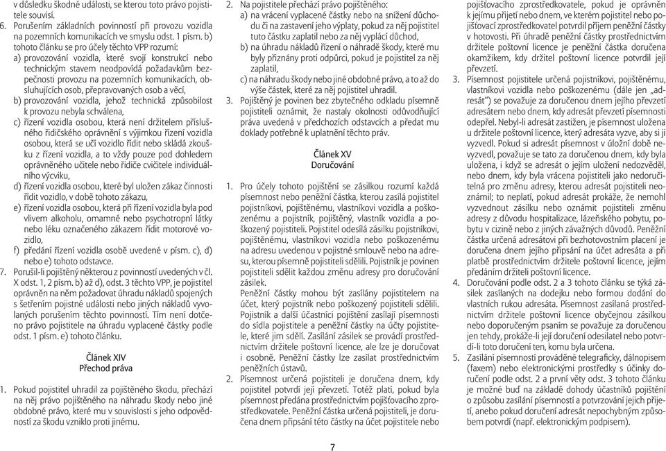 obsluhujících osob, p epravovaných osob a v cí, b) provozování vozidla, jehož technická zp sobilost k provozu nebyla schválena, c) ízení vozidla osobou, která není držitelem p íslušného idi ského