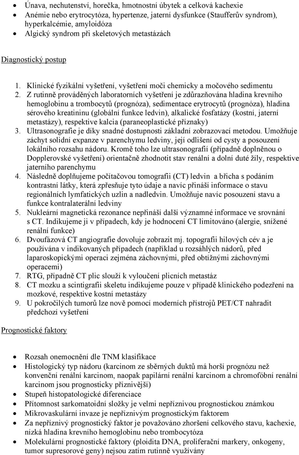 Z rutinně prováděných laboratorních vyšetření je zdůrazňována hladina krevního hemoglobinu a trombocytů (prognóza), sedimentace erytrocytů (prognóza), hladina sérového kreatininu (globální funkce