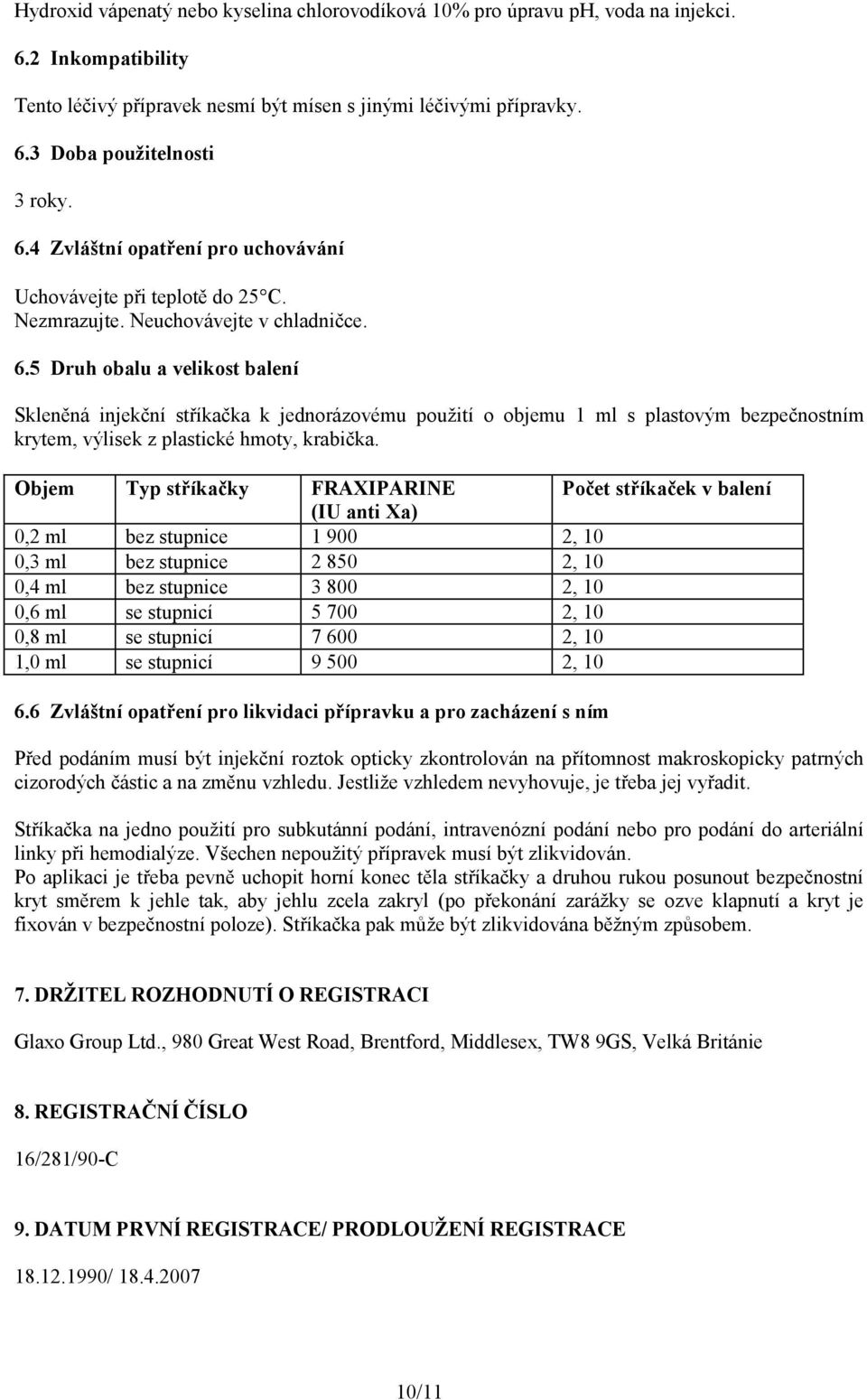 5 Druh obalu a velikost balení Skleněná injekční stříkačka k jednorázovému použití o objemu 1 ml s plastovým bezpečnostním krytem, výlisek z plastické hmoty, krabička.