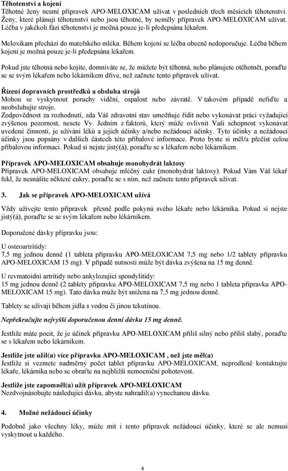 Meloxikam přechází do mateřského mléka. Během kojení se léčba obecně nedoporučuje. Léčba během kojení je možná pouze je-li předepsána lékařem.