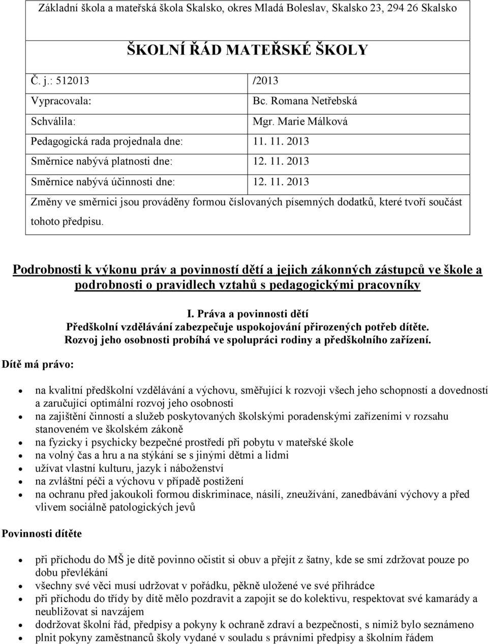 Podrobnosti k výkonu práv a povinností dětí a jejich zákonných zástupců ve škole a podrobnosti o pravidlech vztahů s pedagogickými pracovníky Dítě má právo: I.